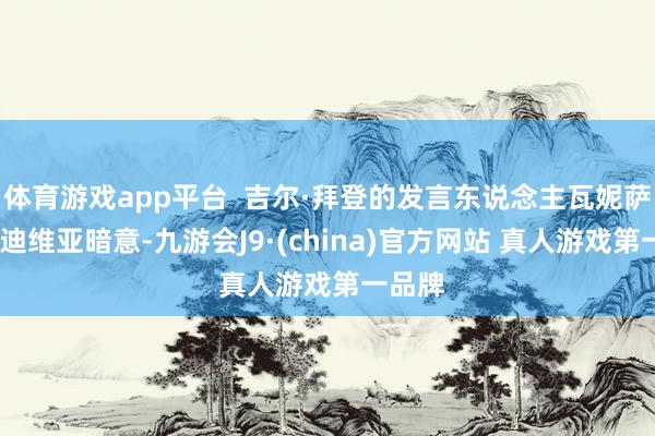 体育游戏app平台  吉尔·拜登的发言东说念主瓦妮萨·瓦尔迪维亚暗意-九游会J9·(china)官方网站 真人游戏第一品牌
