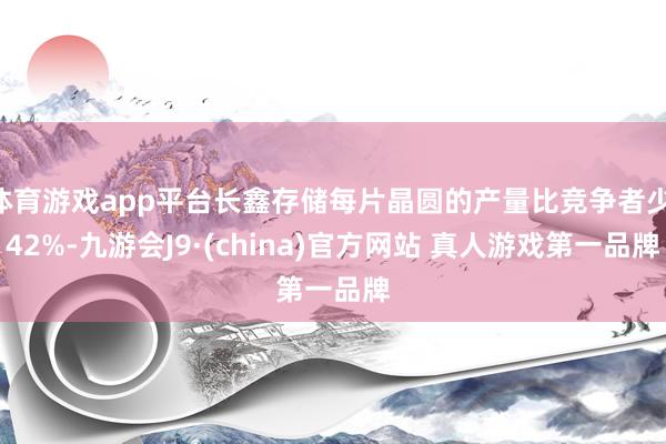 体育游戏app平台长鑫存储每片晶圆的产量比竞争者少 42%-九游会J9·(china)官方网站 真人游戏第一品牌