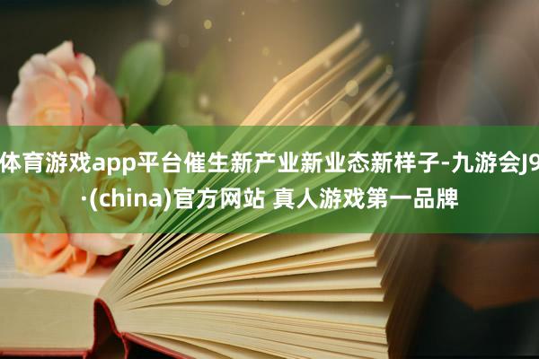 体育游戏app平台催生新产业新业态新样子-九游会J9·(china)官方网站 真人游戏第一品牌